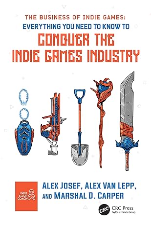 The Business of Indie Games: Everything You Need to Know to Conquer the Indie Games Industry  cover